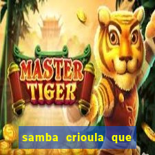 samba crioula que vem da bahia